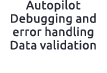 Autopilot Debugging and error handling Data validation 