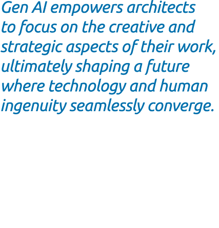 Gen AI empowers architects to focus on the creative and strategic aspects of their work, ultimately shaping a future ...