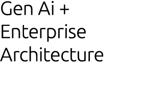 Gen Ai + Enterprise Architecture