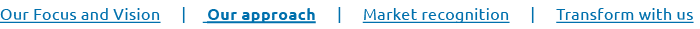 Our Focus and Vision | Our approach | Market recognition | Transform with us