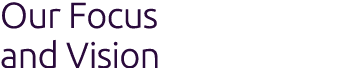 Our Focus and Vision