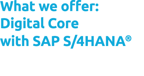 What we offer: Digital Core with SAP S/4HANA®