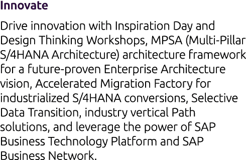 Innovate Drive innovation with Inspiration Day and Design Thinking Workshops, MPSA (Multi Pillar S/4HANA Architecture...