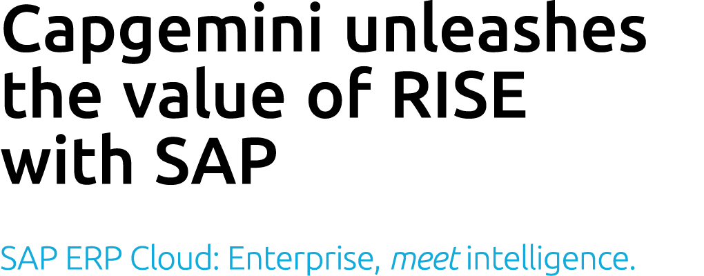 Capgemini unleashes the value of RISE with SAP SAP ERP Cloud: Enterprise, meet intelligence.