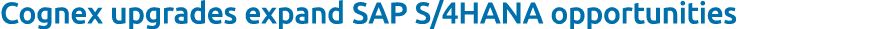 Cognex upgrades expand SAP S/4HANA opportunities