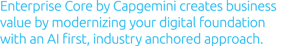 Enterprise Core by Capgemini creates business value by modernizing your digital foundation with an AI first, industry...