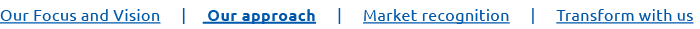 Our Focus and Vision | Our approach | Market recognition | Transform with us