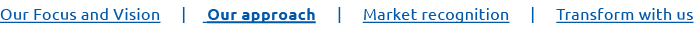Our Focus and Vision | Our approach | Market recognition | Transform with us