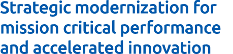 Strategic modernization for mission critical performance and accelerated innovation