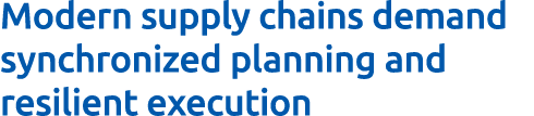 Modern supply chains demand synchronized planning and resilient execution