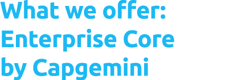 What we offer: Enterprise Core by Capgemini