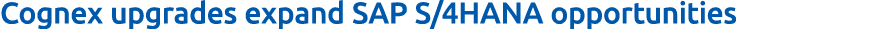 Cognex upgrades expand SAP S/4HANA opportunities