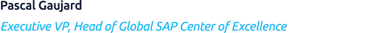 Pascal Gaujard Executive VP, Head of Global SAP Center of Excellence