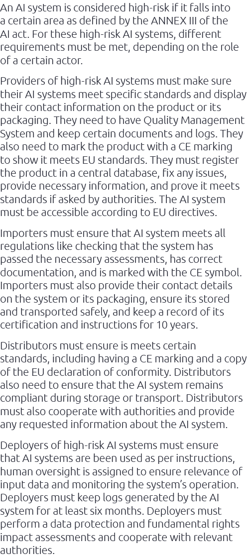 An AI system is considered high risk if it falls into a certain area as defined by the ANNEX III of the AI act. For t...