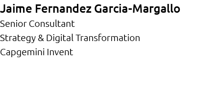 Jaime Fernandez Garcia Margallo Senior Consultant Strategy & Digital Transformation Capgemini Invent 