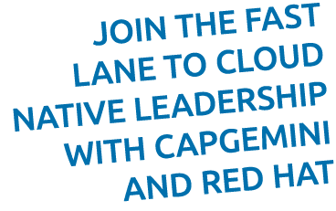 Join the fast lane to cloud native leadership with Capgemini and Red Hat