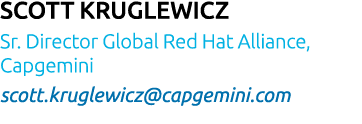 Scott Kruglewicz Sr  Director Global Red Hat Alliance, Capgemini scott kruglewicz capgemini com