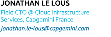 Jonathan Le Lous Field CTO   Cloud Infrastructure Services, Capgemini France jonathan le-lous capgemini com
