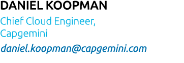 Daniel Koopman Chief Cloud Engineer, Capgemini daniel koopman capgemini com