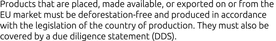 Products that are placed, made available, or exported on or from the EU market must be deforestation free and produce...