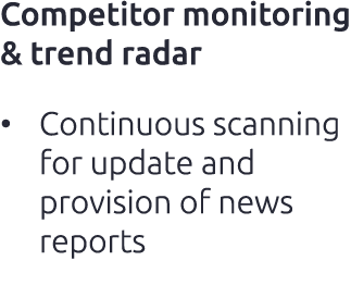 Competitor monitoring & trend radar • Continuous scanning for update and provision of news reports