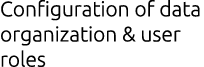 Configuration of data organization & user roles