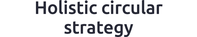 Holistic circular strategy