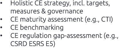 • Holistic CE strategy, incl. targets, measures & governance • CE maturity assessment (e.g., CTI) • CE benchmarking •...