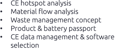 • CE hotspot analysis • Material flow analysis • Waste management concept • Product & battery passport • CE data mana...