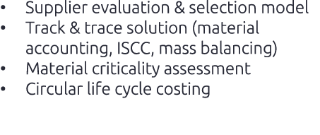 • Supplier evaluation & selection model • Track & trace solution (material accounting, ISCC, mass balancing) • Materi...