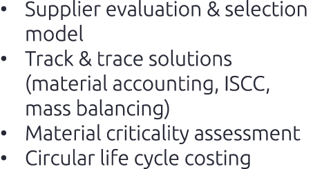 • Supplier evaluation & selection model • Track & trace solutions (material accounting, ISCC, mass balancing) • Mater...