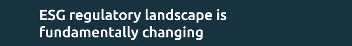 ESG regulatory landscape is fundamentally changing
