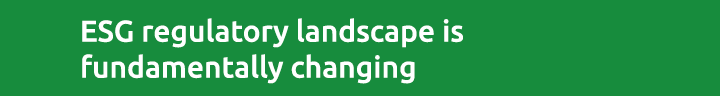 ESG regulatory landscape is fundamentally changing
